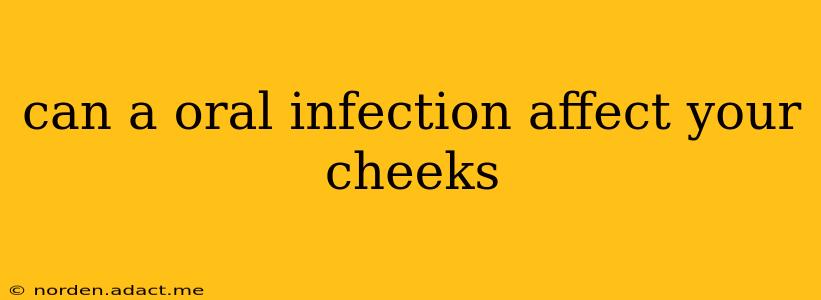 can a oral infection affect your cheeks