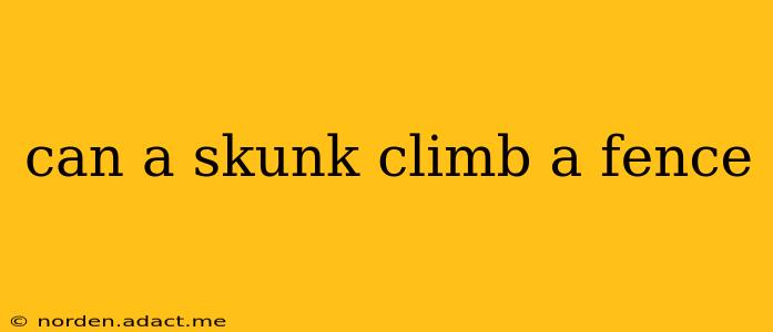 can a skunk climb a fence