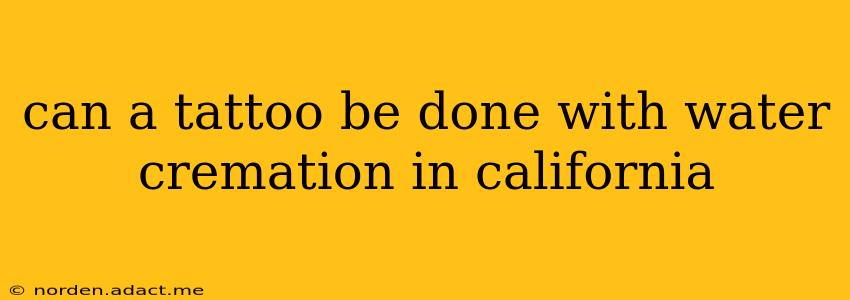 can a tattoo be done with water cremation in california