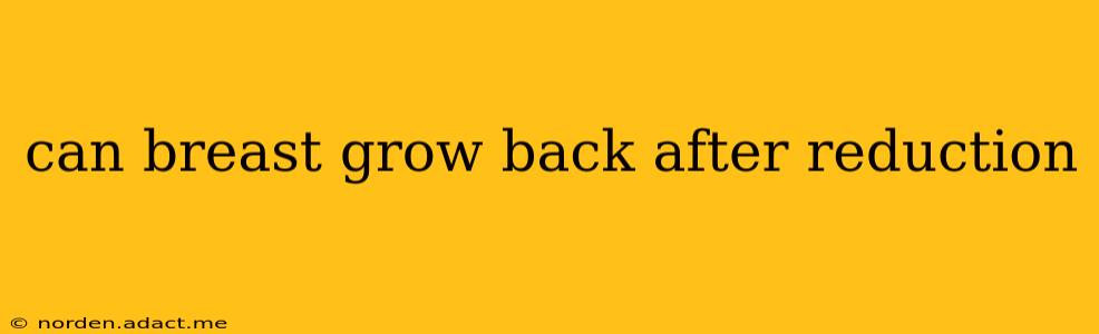 can breast grow back after reduction