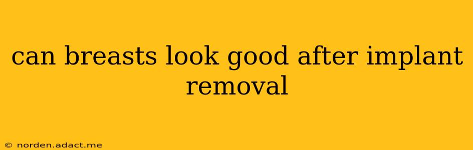 can breasts look good after implant removal