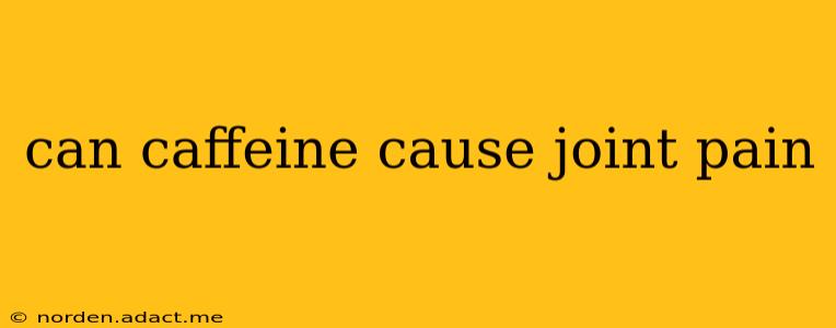 can caffeine cause joint pain