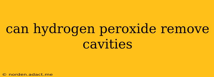 can hydrogen peroxide remove cavities
