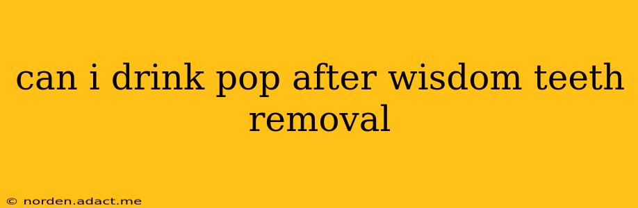 can i drink pop after wisdom teeth removal