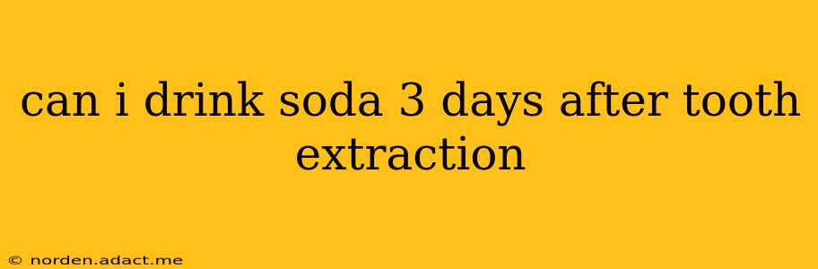 can i drink soda 3 days after tooth extraction
