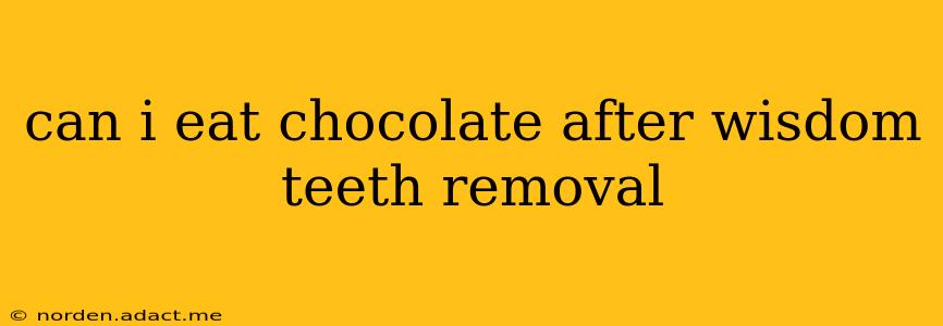 can i eat chocolate after wisdom teeth removal