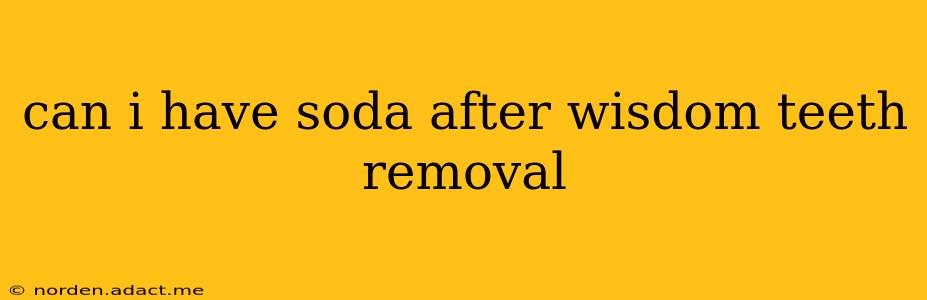 can i have soda after wisdom teeth removal
