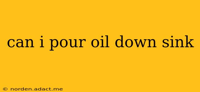 can i pour oil down sink