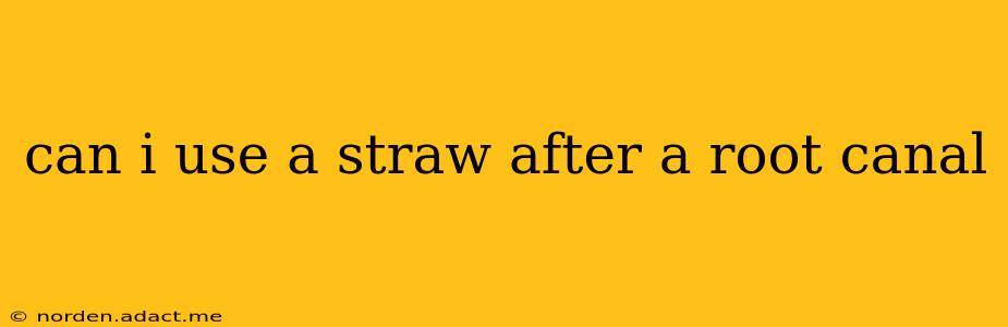 can i use a straw after a root canal