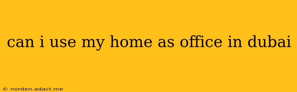can i use my home as office in dubai