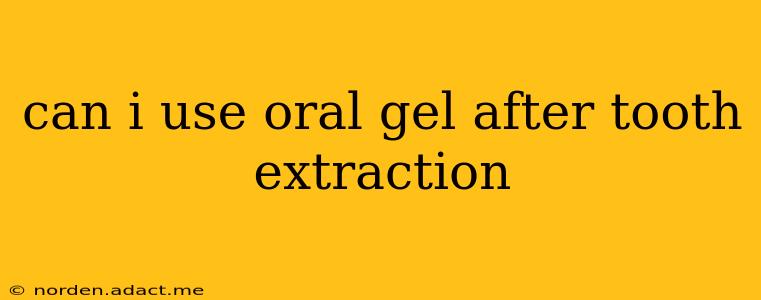 can i use oral gel after tooth extraction