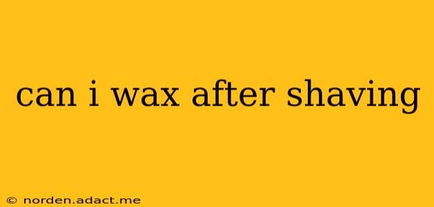 can i wax after shaving