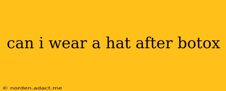 can i wear a hat after botox