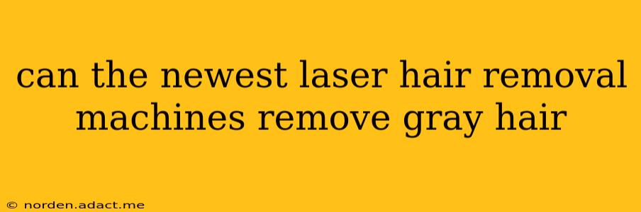 can the newest laser hair removal machines remove gray hair