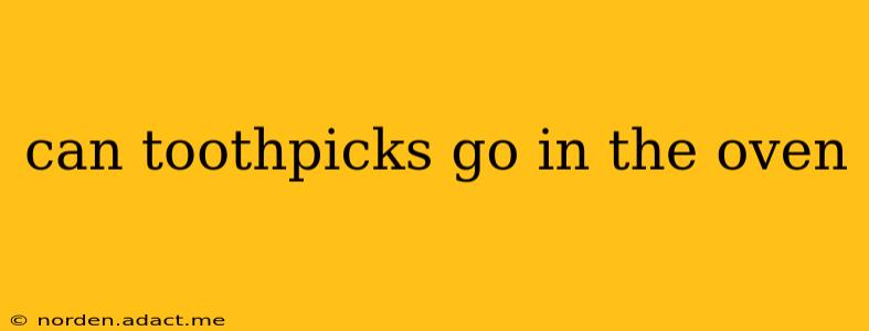 can toothpicks go in the oven