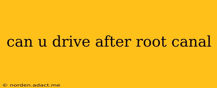 can u drive after root canal