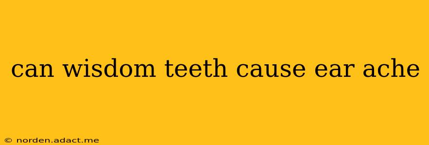 can wisdom teeth cause ear ache