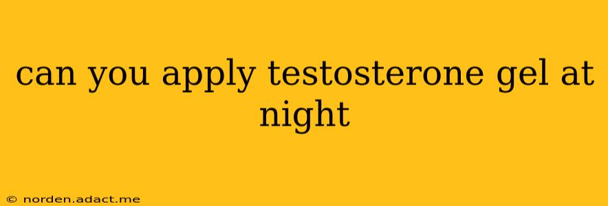 can you apply testosterone gel at night