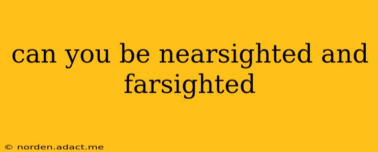 can you be nearsighted and farsighted