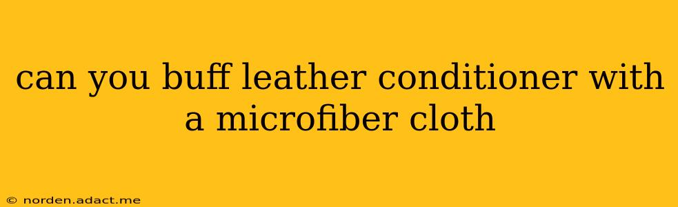 can you buff leather conditioner with a microfiber cloth
