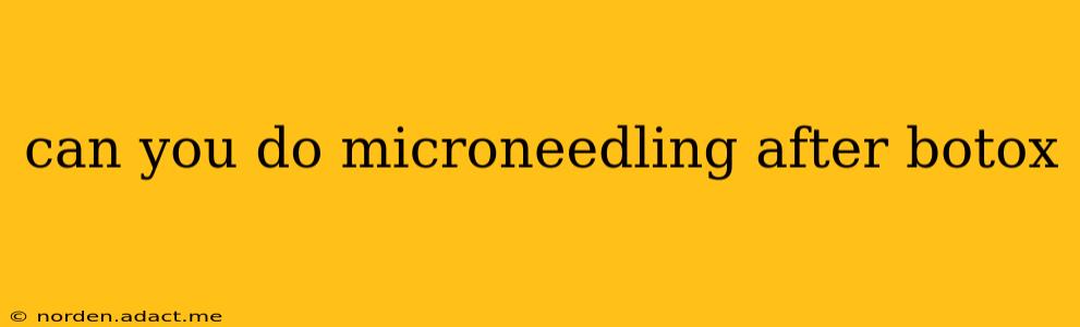 can you do microneedling after botox
