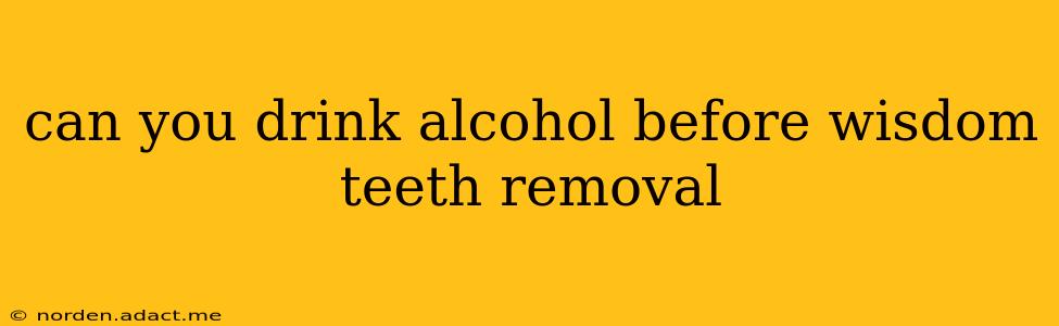 can you drink alcohol before wisdom teeth removal