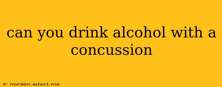 can you drink alcohol with a concussion