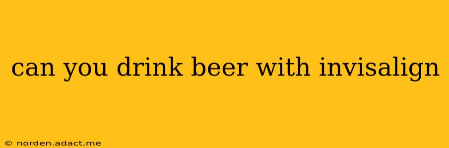 can you drink beer with invisalign