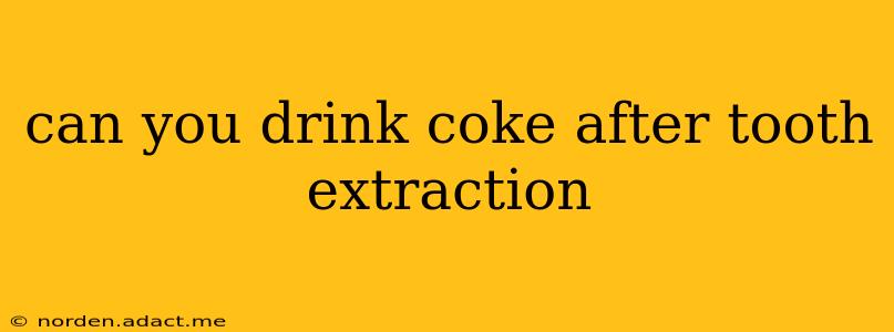 can you drink coke after tooth extraction