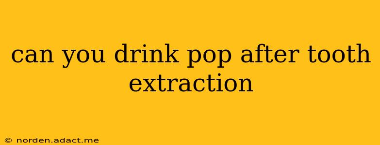 can you drink pop after tooth extraction
