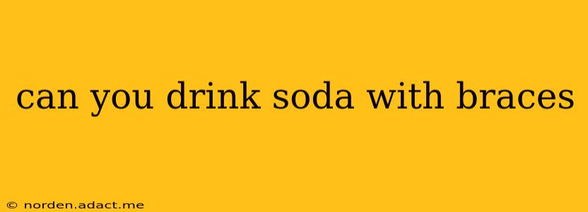 can you drink soda with braces