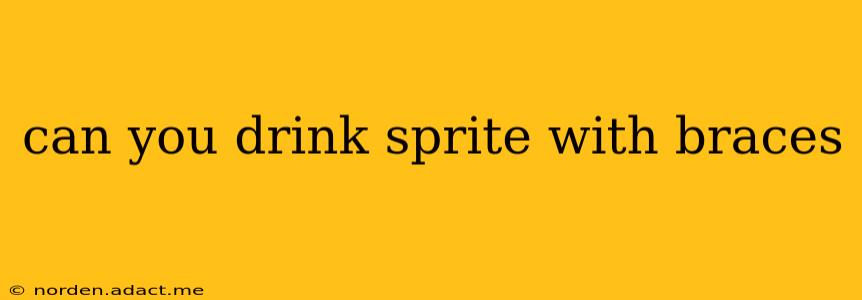 can you drink sprite with braces