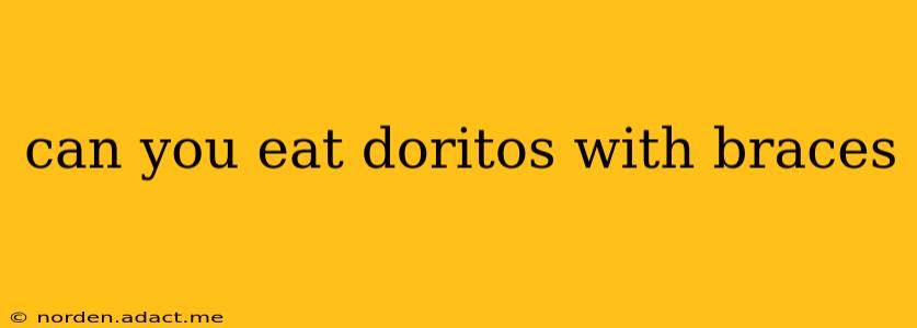 can you eat doritos with braces