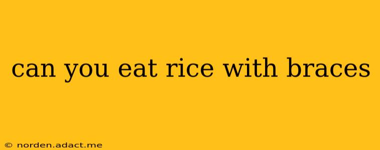 can you eat rice with braces