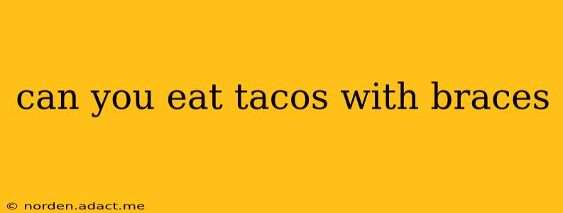 can you eat tacos with braces