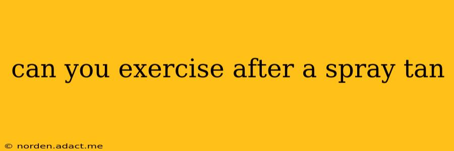 can you exercise after a spray tan