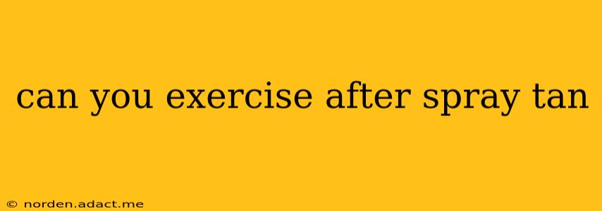 can you exercise after spray tan