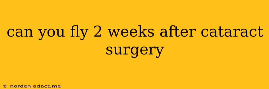 can you fly 2 weeks after cataract surgery