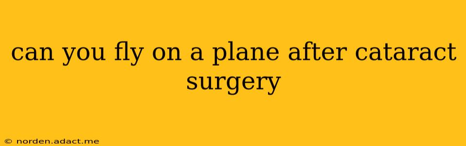 can you fly on a plane after cataract surgery