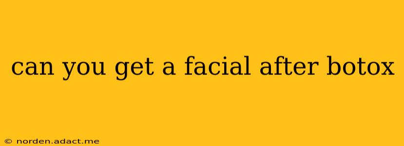 can you get a facial after botox