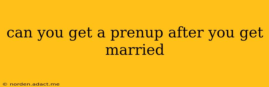 can you get a prenup after you get married
