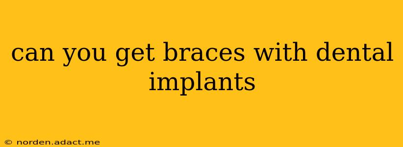 can you get braces with dental implants