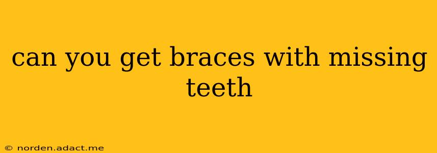 can you get braces with missing teeth