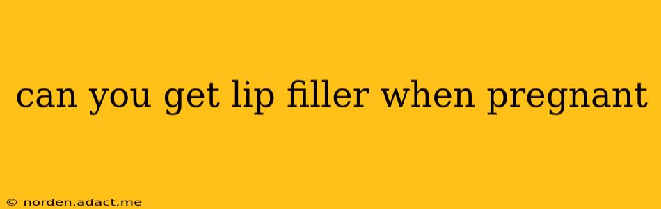 can you get lip filler when pregnant