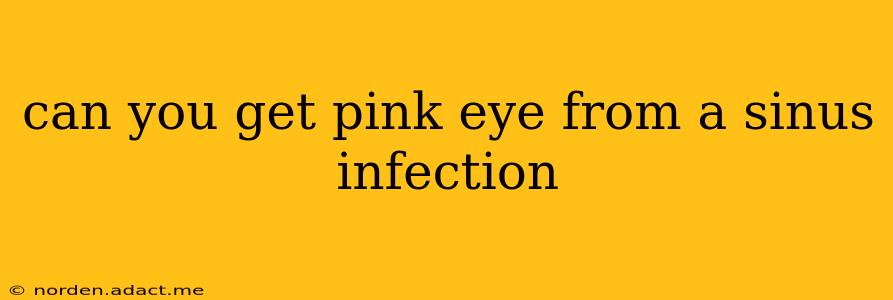 can you get pink eye from a sinus infection