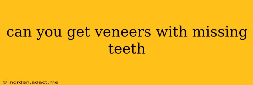 can you get veneers with missing teeth