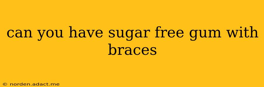 can you have sugar free gum with braces