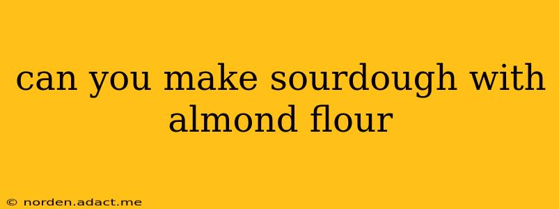 can you make sourdough with almond flour