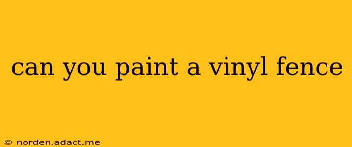 can you paint a vinyl fence