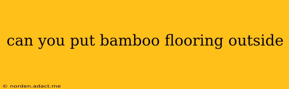 can you put bamboo flooring outside